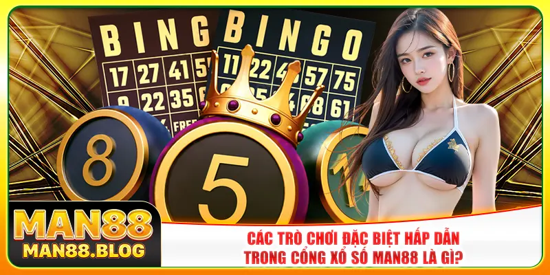 Các trò chơi đặc biệt hấp dẫn trong cổng xổ số Man88 là gì?