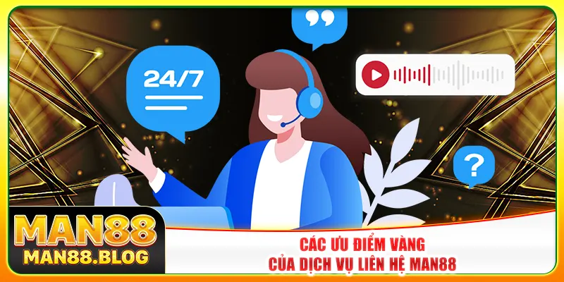 Các ưu điểm vàng của dịch vụ liên hệ Man88