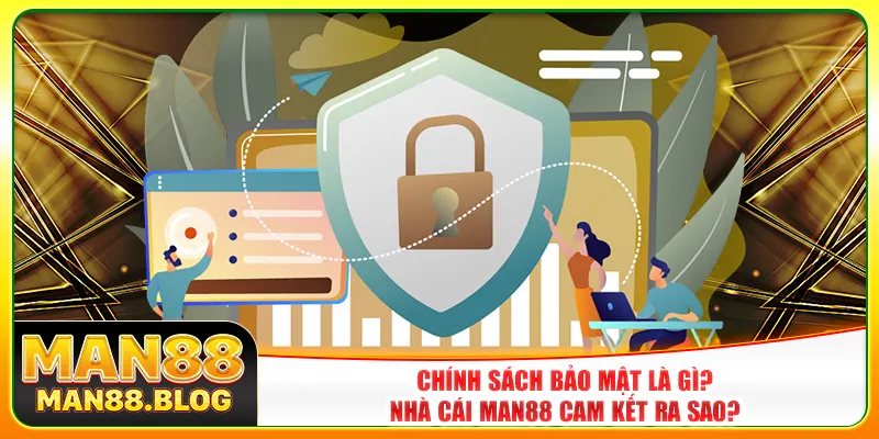 Chính sách bảo mật là gì? Nhà cái Man88 cam kết ra sao?