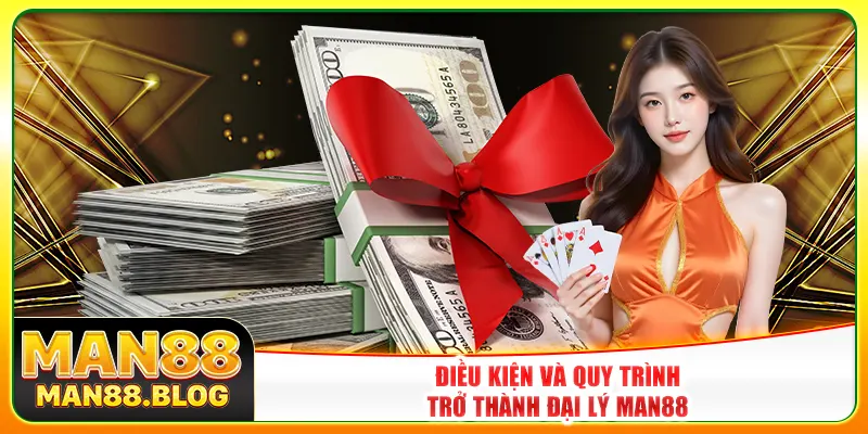 Điều kiện và quy trình trở thành đại lý Man88