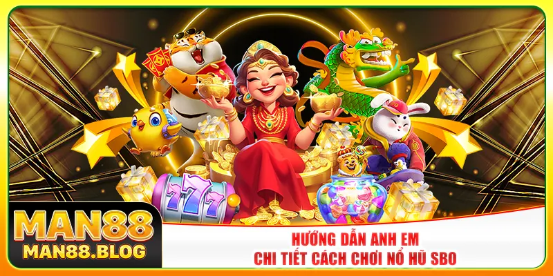 Hướng dẫn anh em chi tiết cách chơi nổ hũ SBO