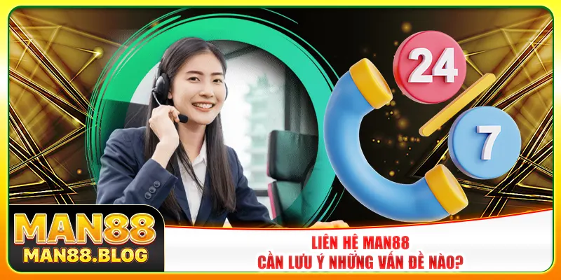 Liên hệ Man88 cần lưu ý những vấn đề nào?