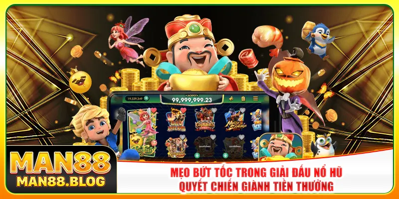 Mẹo bứt tốc trong giải đấu nổ hũ quyết chiến giành tiền thưởng