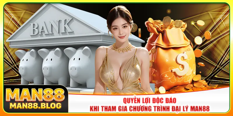 Quyền lợi độc đáo khi tham gia chương trình đại lý Man88