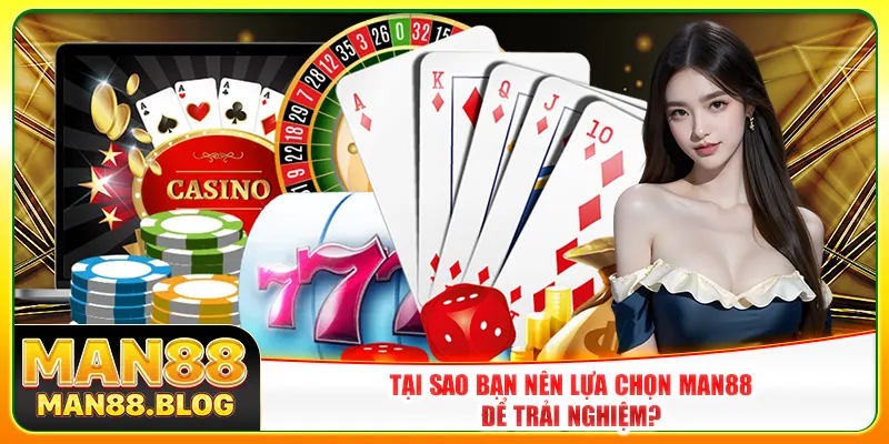 Tại sao bạn nên lựa chọn Man88 để trải nghiệm?