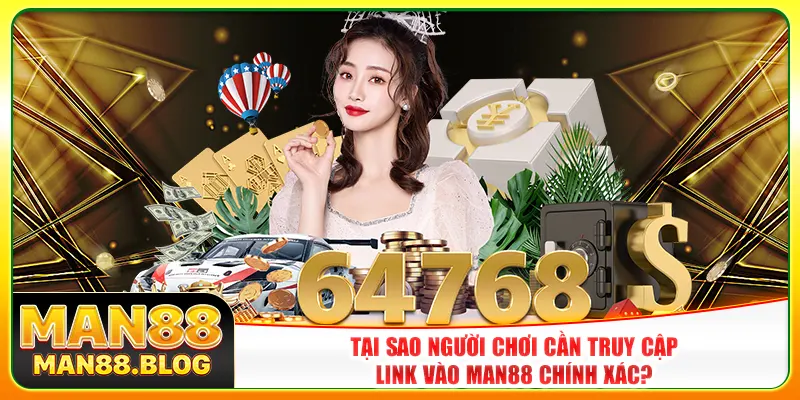 Tại sao người chơi cần truy cập link vào Man88 chính xác?
