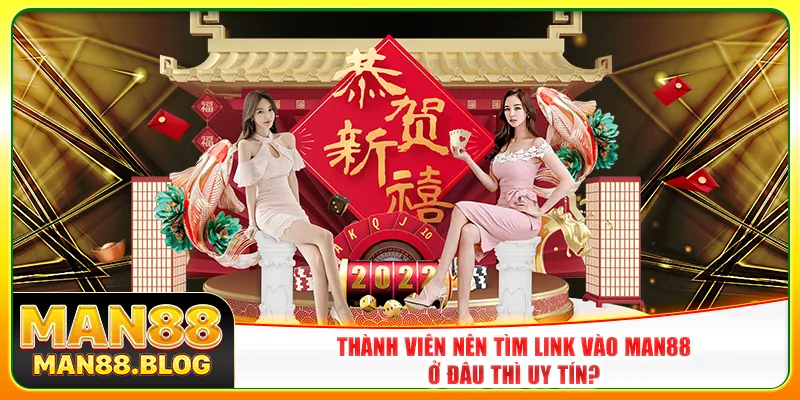 Thành viên nên tìm link vào Man88 ở đâu thì uy tín?