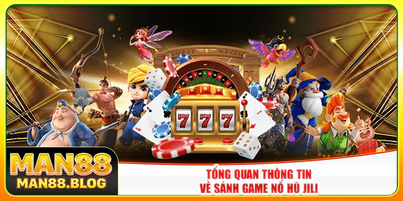 Tổng quan thông tin về sảnh game nổ hũ Jili