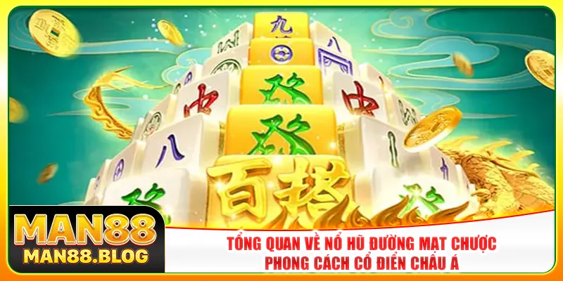 Tổng quan về nổ hũ đường mạt chược phong cách cổ điển châu Á