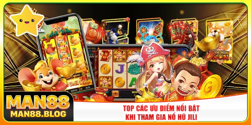 Top các ưu điểm nổi bật khi tham gia nổ hũ Jili