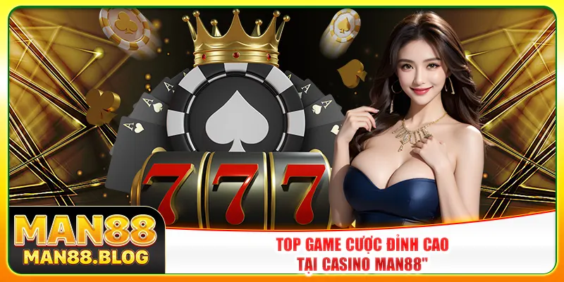 Top game cược đỉnh cao tại casino Man88